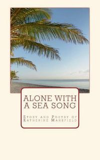 Cover image for Alone with a Sea Song: Story and Poetry of Katherine Mansfield