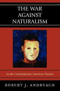 Cover image for The War Against Naturalism: In the Contemporary American Theatre