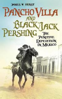 Cover image for Pancho Villa and Black Jack Pershing: The Punitive Expedition in Mexico