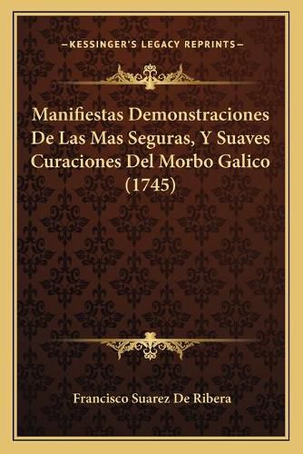 Cover image for Manifiestas Demonstraciones de Las Mas Seguras, y Suaves Curaciones del Morbo Galico (1745)