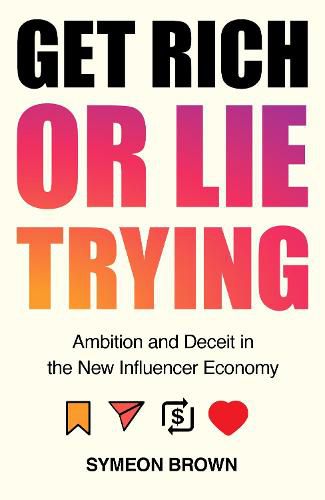 Get Rich or Lie Trying: Ambition and Deceit in the New Influencer Economy