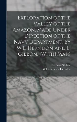 Exploration of the Valley of the Amazon, Made Under Direction of the Navy Department, by W.L. Herndon and L. Gibbon. [With] Maps