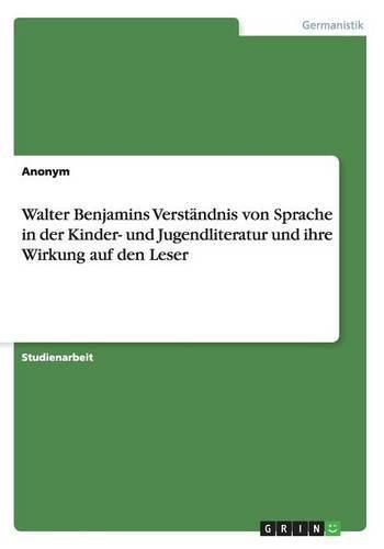 Cover image for Walter Benjamins Verstandnis von Sprache in der Kinder- und Jugendliteratur und ihre Wirkung auf den Leser