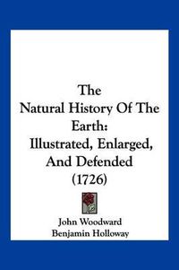 Cover image for The Natural History of the Earth: Illustrated, Enlarged, and Defended (1726)