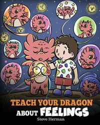 Cover image for Teach Your Dragon About Feelings: A Story About Emotions and Feelings