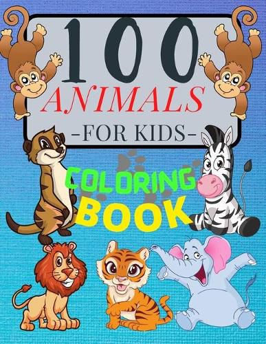 Cover image for 100 ANIMALS for Kids Coloring Book: Cute Animals: Relaxing Coloring Book for Girls and Boys with Cute Horses, Birds, Owls, Elephants, Dogs, Cats, Turtles, Bears, Rabbits, Lions, Elephants, Owls and Many More! Ages 2-4 3-8 4-8, 9-12, 13-19