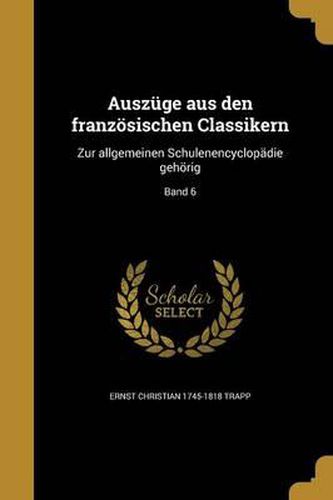 Auszuge Aus Den Franzosischen Classikern: Zur Allgemeinen Schulenencyclopadie Gehorig; Band 6