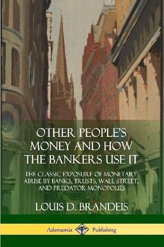 Other People's Money and How the Bankers Use It