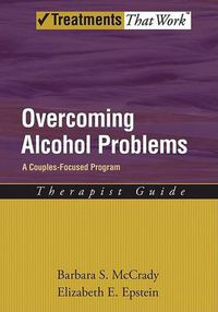 Cover image for Overcoming Alcohol Problems: A Couples-Focused Program: Therapist Guide