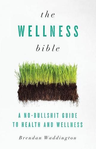 Cover image for The Wellness Bible: A No-Bullshit Guide to Health and Wellness