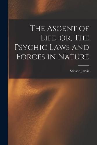 Cover image for The Ascent of Life, or, The Psychic Laws and Forces in Nature [microform]