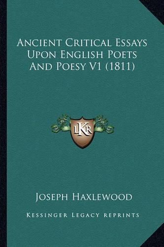 Cover image for Ancient Critical Essays Upon English Poets and Poesy V1 (181ancient Critical Essays Upon English Poets and Poesy V1 (1811) 1)