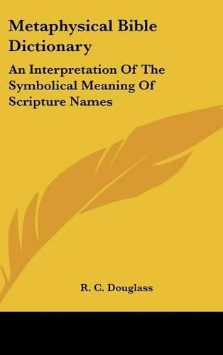 Cover image for Metaphysical Bible Dictionary: An Interpretation of the Symbolical Meaning of Scripture Names