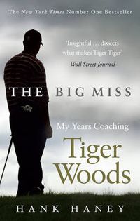Cover image for The Big Miss: My Years Coaching Tiger Woods
