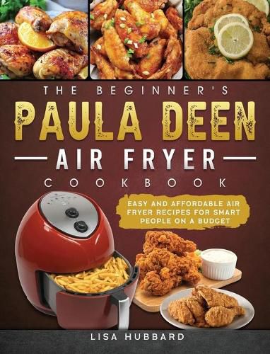 Cover image for The Beginner's Paula Deen Air Fryer Cookbook: Easy and Affordable Air Fryer Recipes for Smart People on a Budget