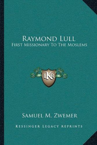 Raymond Lull: First Missionary to the Moslems