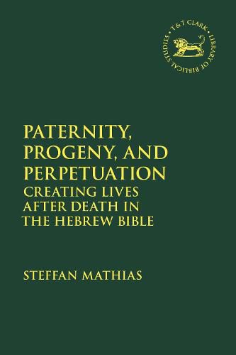 Cover image for Paternity, Progeny, and Perpetuation: Creating Lives after Death in the Hebrew Bible