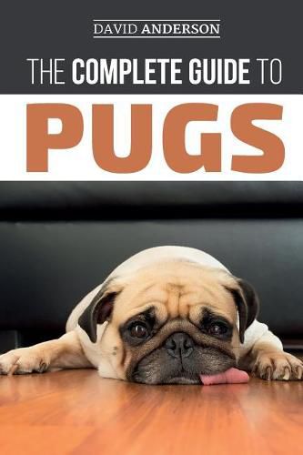 The Complete Guide to Pugs: Finding, Training, Teaching, Grooming, Feeding, and Loving your new Pug Puppy