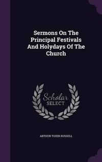 Cover image for Sermons on the Principal Festivals and Holydays of the Church