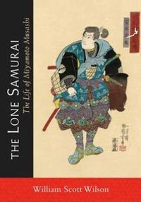 Cover image for The Lone Samurai: The Life of Miyamoto Musashi