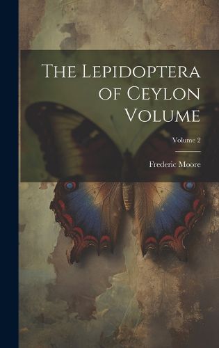 Cover image for The Lepidoptera of Ceylon Volume; Volume 2