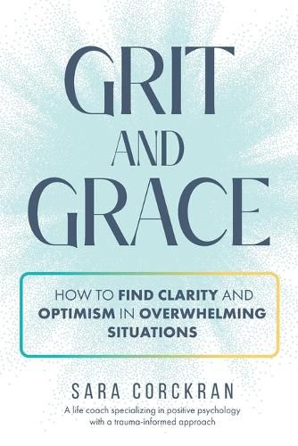 Cover image for Grit and Grace How to Find Clarity and Optimism in Overwhelming Situations