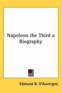 Cover image for Napoleon the Third a Biography