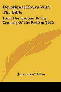 Cover image for Devotional Hours with the Bible: From the Creation to the Crossing of the Red Sea (1908)