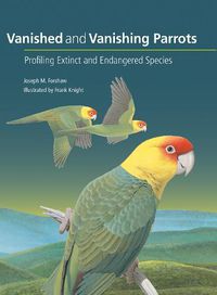 Cover image for Vanished and Vanishing Parrots: Profiling Extinct and Endangered Species