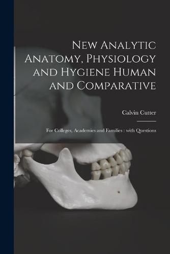 Cover image for New Analytic Anatomy, Physiology and Hygiene Human and Comparative: for Colleges, Academies and Families: With Questions