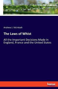 Cover image for The Laws of Whist: All the Important Decisions Made in England, France and the United States