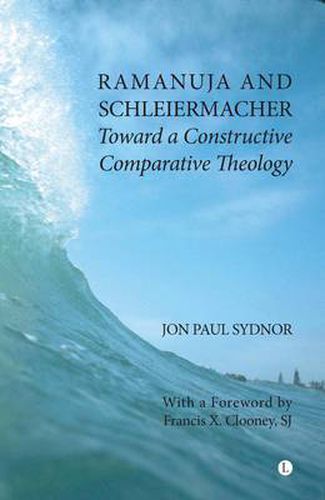 Ramanuja and Schleiermacher: Toward a Constructive Comparative Theology