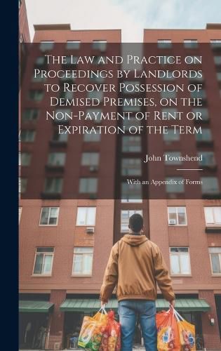 Cover image for The law and Practice on Proceedings by Landlords to Recover Possession of Demised Premises, on the Non-payment of Rent or Expiration of the Term