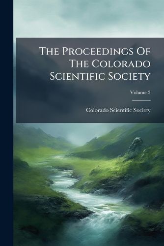 Cover image for The Proceedings Of The Colorado Scientific Society; Volume 3