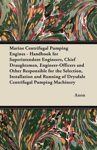 Cover image for Marine Centrifugal Pumping Engines - Handbook for Superintendent Engineers, Chief Draughtsmen, Engineer-Officers and Other Responsible for the Selection, Installation and Running of Drysdale Centrifugal Pumping Machinery