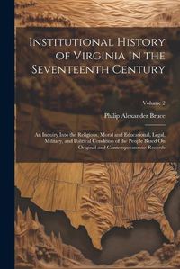 Cover image for Institutional History of Virginia in the Seventeenth Century