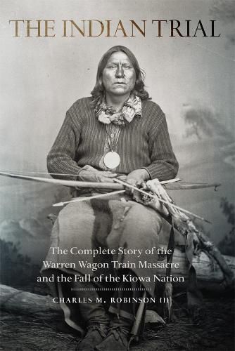 Cover image for The Indian Trial: The Complete Story of the Warren Wagon Train Massacre and the Fall of the Kiowa Nation