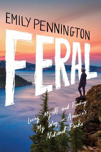 Cover image for Feral: Losing Myself and Finding My Way in America's National Parks