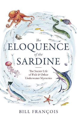 Cover image for The Eloquence of the Sardine: The Secret Life of Fish & Other Underwater Mysteries