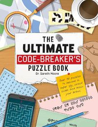 Cover image for The Ultimate Code Breaker's Puzzle Book: Over 50 Puzzles to become a super spy, crack codes and train your brain