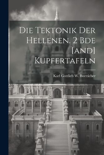 Cover image for Die Tektonik Der Hellenen. 2 Bde [and] Kupfertafeln