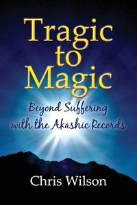Cover image for Tragic to Magic: Beyond Suffering with the Akashic Records