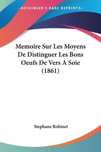 Cover image for Memoire Sur Les Moyens de Distinguer Les Bons Oeufs de Vers a Soie (1861)