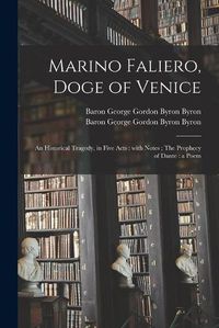 Cover image for Marino Faliero, Doge of Venice: an Historical Tragedy, in Five Acts: With Notes; The Prophecy of Dante: a Poem