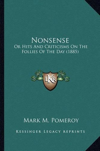 Nonsense Nonsense: Or Hits and Criticisms on the Follies of the Day (1885) or Hits and Criticisms on the Follies of the Day (1885)