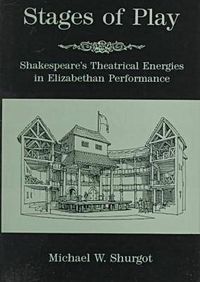 Cover image for Stages Of Play: Shakespeare's Theatrical Energies in Elizabethan Performance