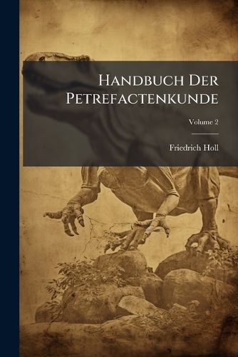 Cover image for Handbuch Der Petrefactenkunde, Volume 2