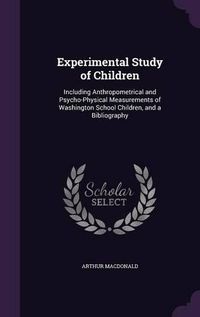 Cover image for Experimental Study of Children: Including Anthropometrical and Psycho-Physical Measurements of Washington School Children, and a Bibliography