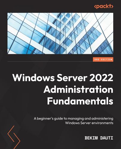 Cover image for Windows Server 2022 Administration Fundamentals: A beginner's guide to managing and administering Windows Server environments