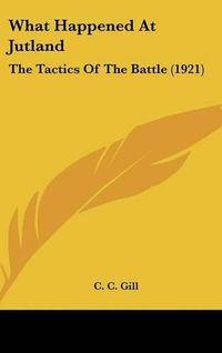 Cover image for What Happened at Jutland: The Tactics of the Battle (1921)